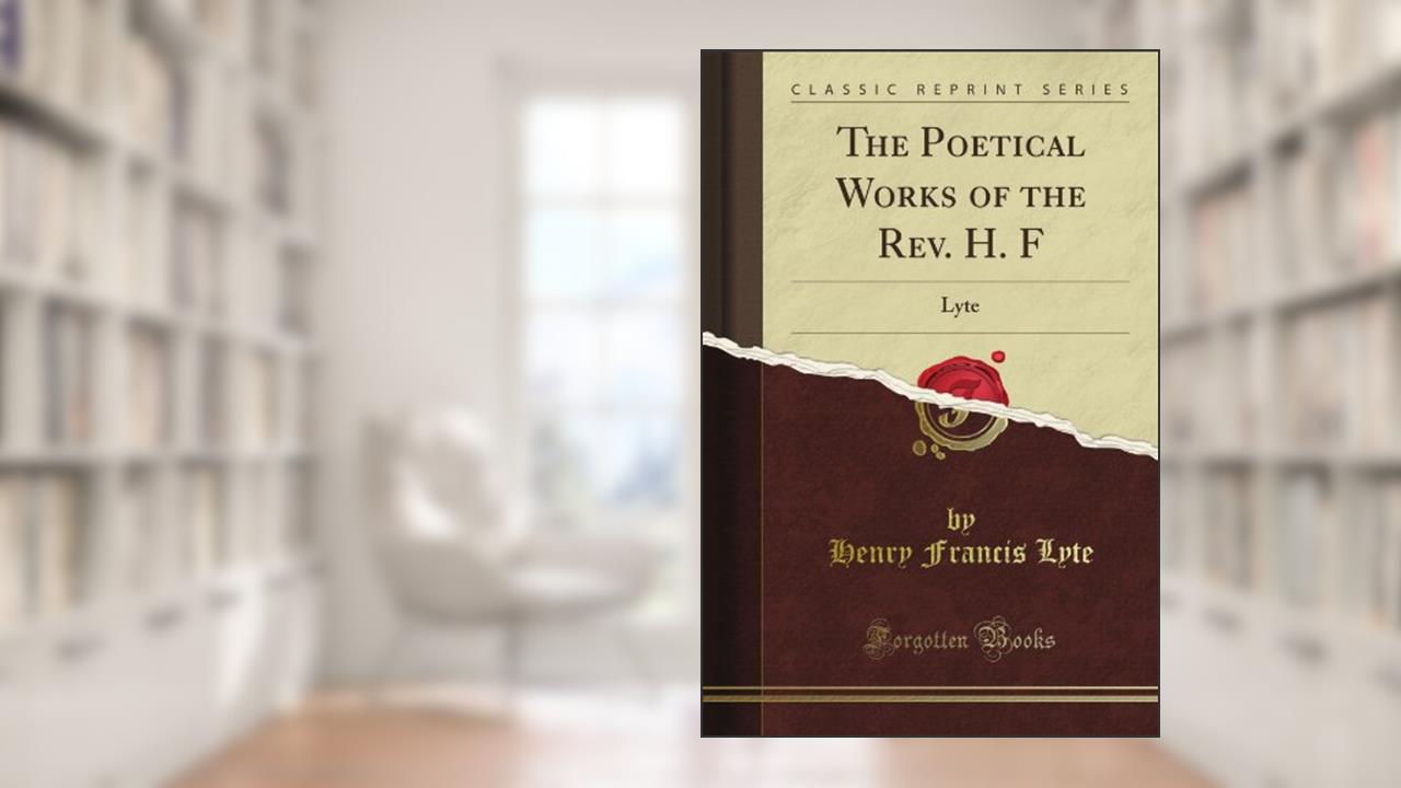 The Poetical Works of the Rev. H. F: Lyte (Classic Reprint), written by Henry Francis Lyte