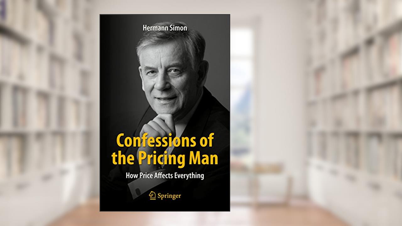 Confessions of the Pricing Man: How Price Affects Everything, written by Hermann Simon