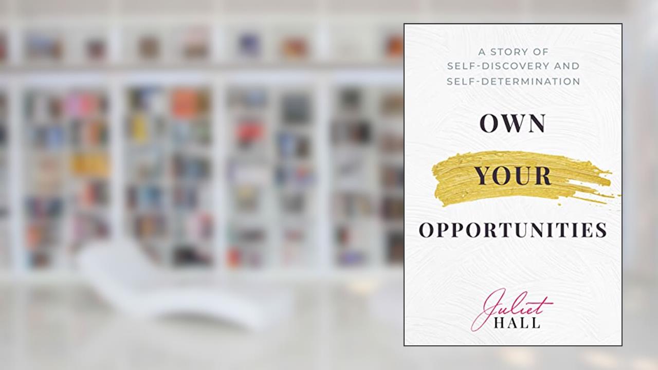 Own Your Opportunities: A Story of Self-Discovery and Self-Determination, written by Juliet Hall