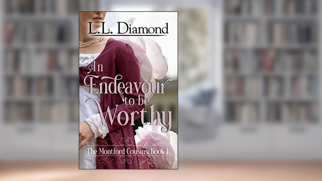 An Endeavour to be Worthy (The Montford Cousins Book 1), written by L.L. Diamond