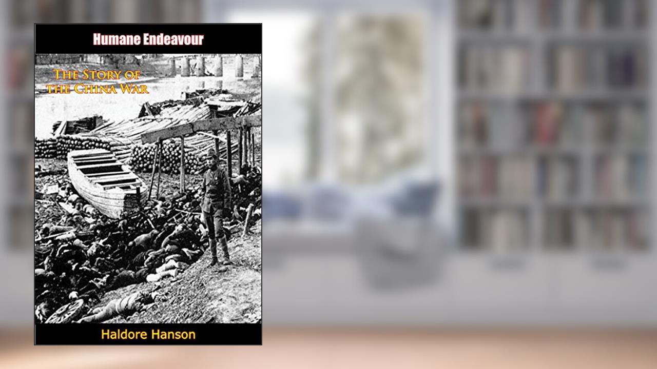 Humane Endeavour: The Story of the China War, written by Haldore Hanson
