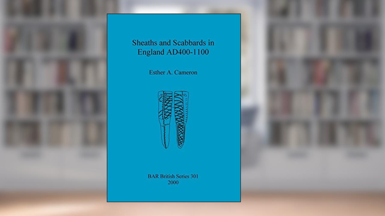 Sheaths and Scabbards in England AD400-1100 (BAR British), written by Esther Cameron