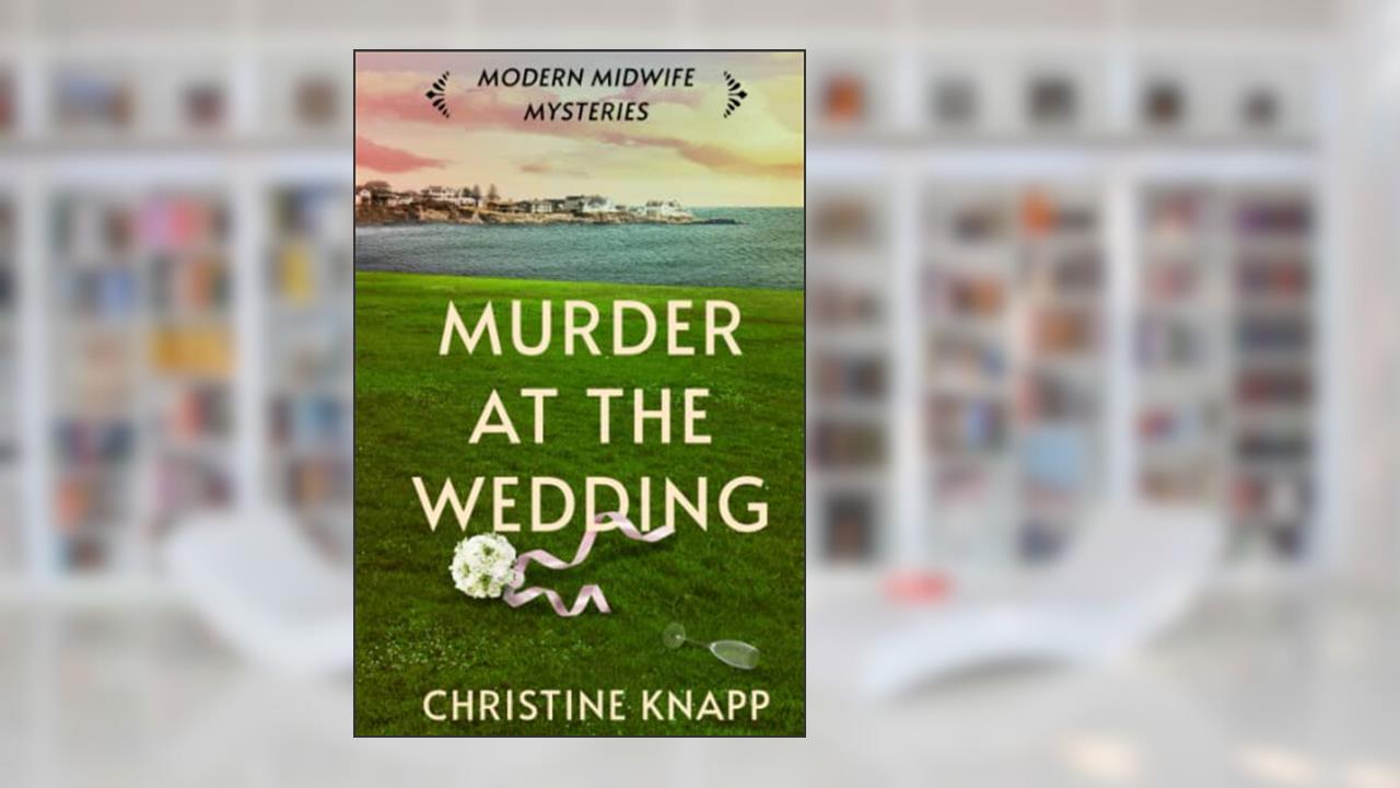 Murder at the Wedding (Modern Midwife Mysteries), written by Christine Knapp