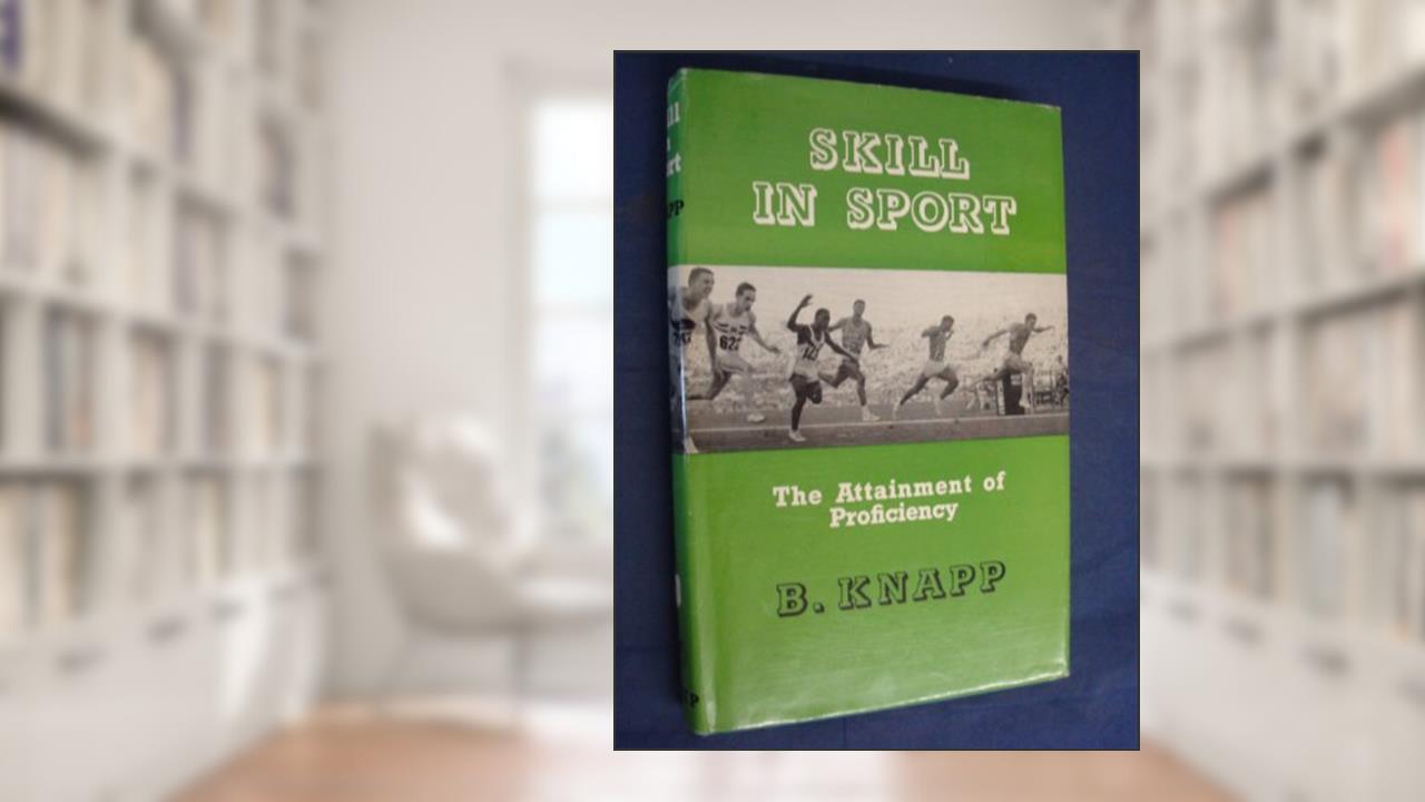 Skill in Sport: Attainment of Proficiency, written by Barbara Knapp