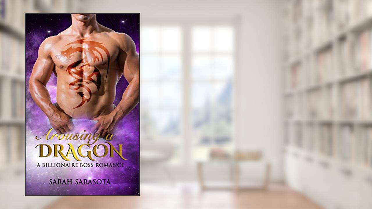 Arousing a Dragon: A Billionaire Boss Romance, written by Sarah Sarasota