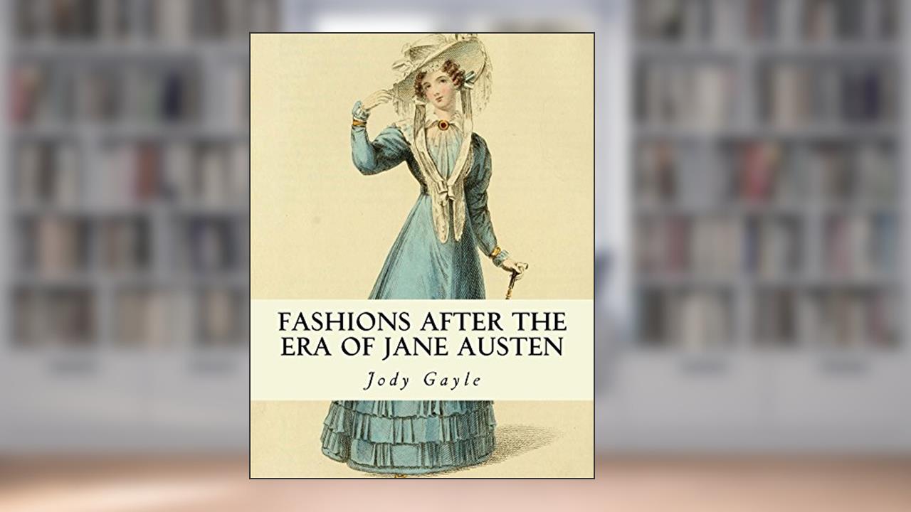 Fashions After the Era of Jane Austen: Ackermann's Repository of Arts, written by Jody Gayle