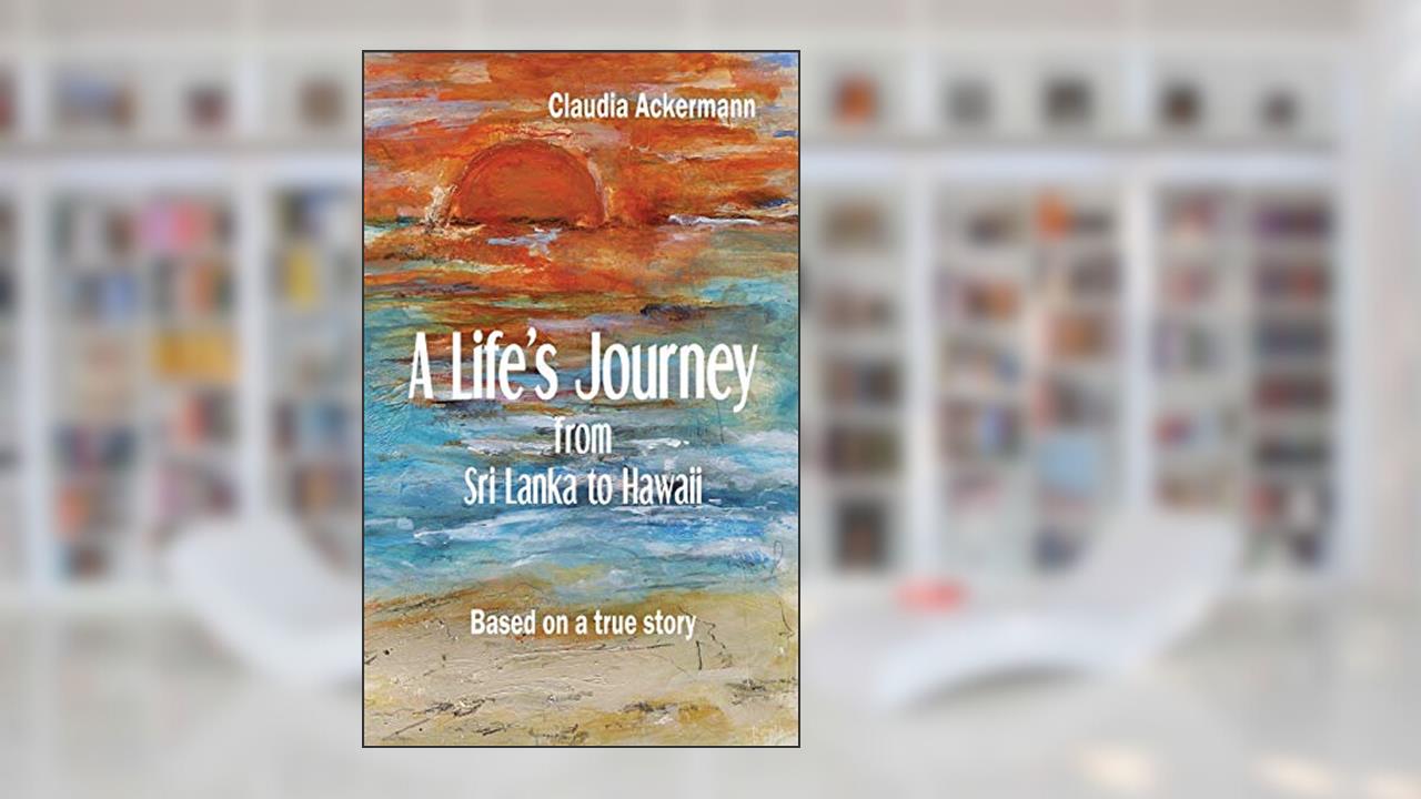 A Life's Journey from Sri Lanka to Hawaii, written by Claudia Ackermann