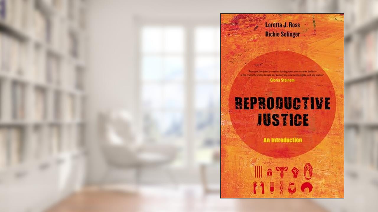 Reproductive Justice: An Introduction (Reproductive Justice: A New Vision for the 21st Century) (Volume 1), written by Loretta J. Ross; Rickie Solinger