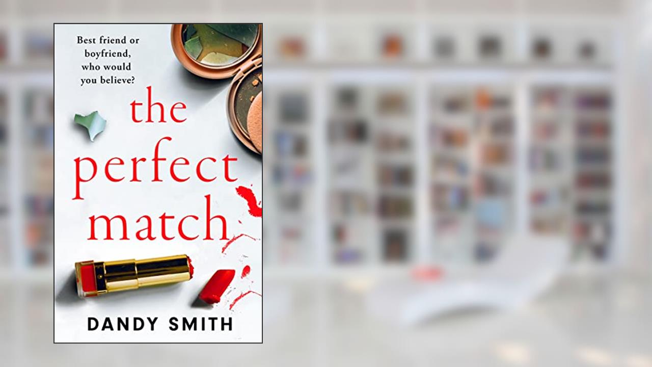 The Perfect Match: An absolutely gripping psychological thriller with a breathtaking twist, written by Dandy Smith