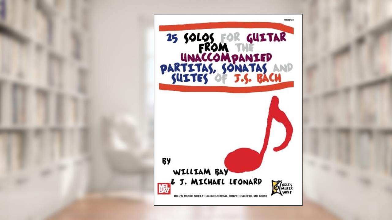 25 Solos for Guitar: From the Unaccompanied Partitas, Sonatas and Suites of J. S. Bach, written by William Bay