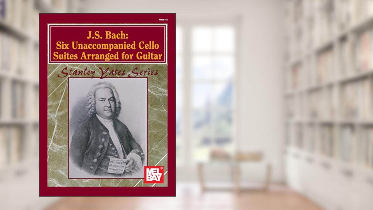J.S. Bach: Six Unaccompanied Cello Suites Arranged for Guitar, written by Johann Sebastian Bach; Stanley Yates