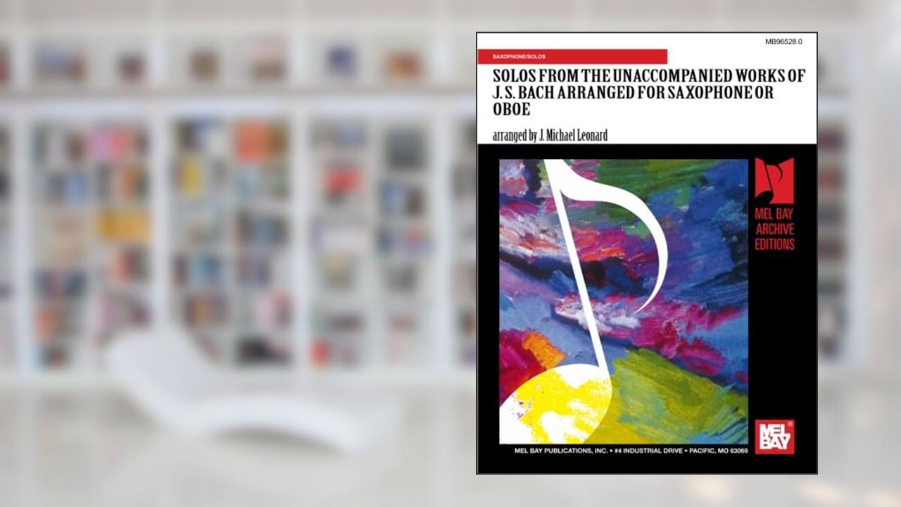 Solos from the Unaccompanied Works of J. S. Bach Arranged For Saxophone, written by Mr. J. Michael Leonard
