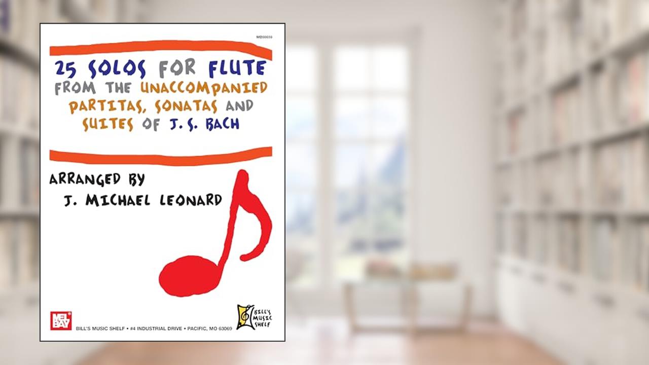 25 Solos for Flute from the Unaccompanied Partitas, sonatas and Suites of J.S. Bach (Bill's Music Shelf), written by J. Michael Leonard