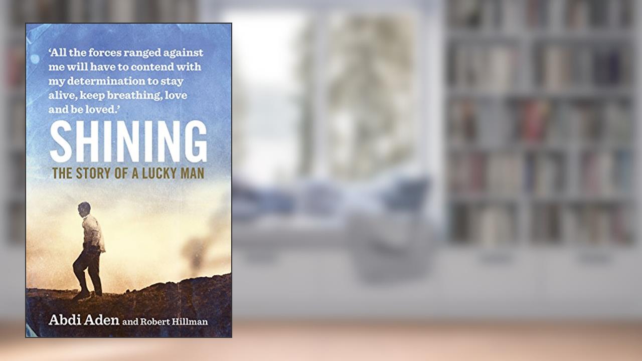 Shining: The Story of a Lucky Man, written by Robert Hillman; Abdi Aden