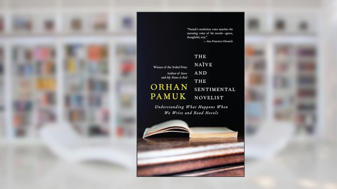 The Naive and the Sentimental Novelist: Understanding What Happens When We Write and Read Novels (Vintage International), written by Orhan Pamuk