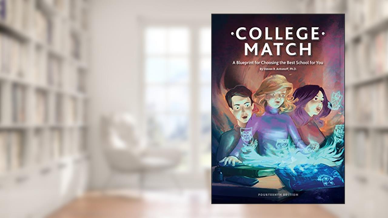 College Match: A Blueprint for Choosing the Best School for You, written by Steven R. Antonoff; Ph.D.