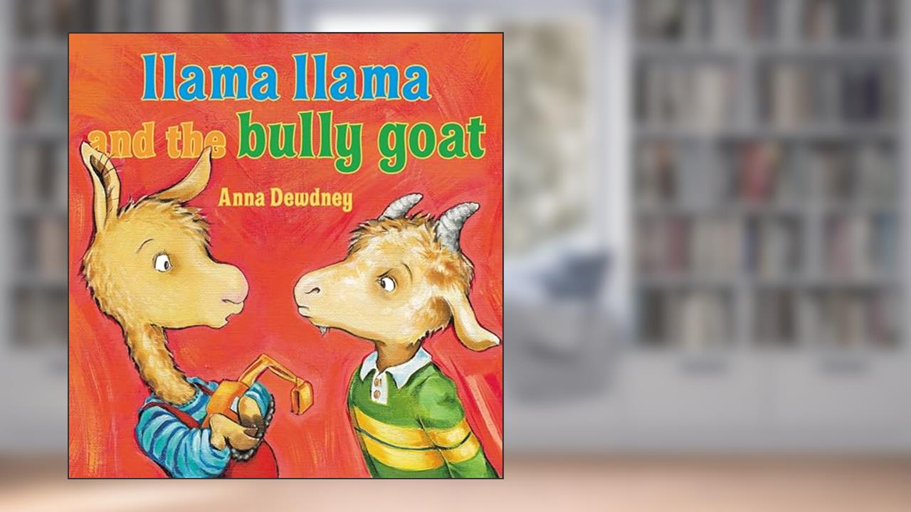 Llama Llama and the Bully Goat, written by Anna Dewdney