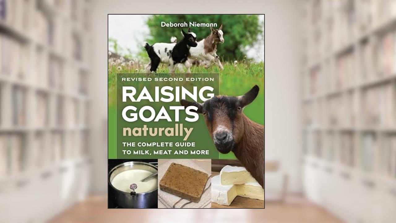 Raising Goats Naturally, 2nd Edition: The Complete Guide to Milk, Meat, and More, written by Deborah Niemann