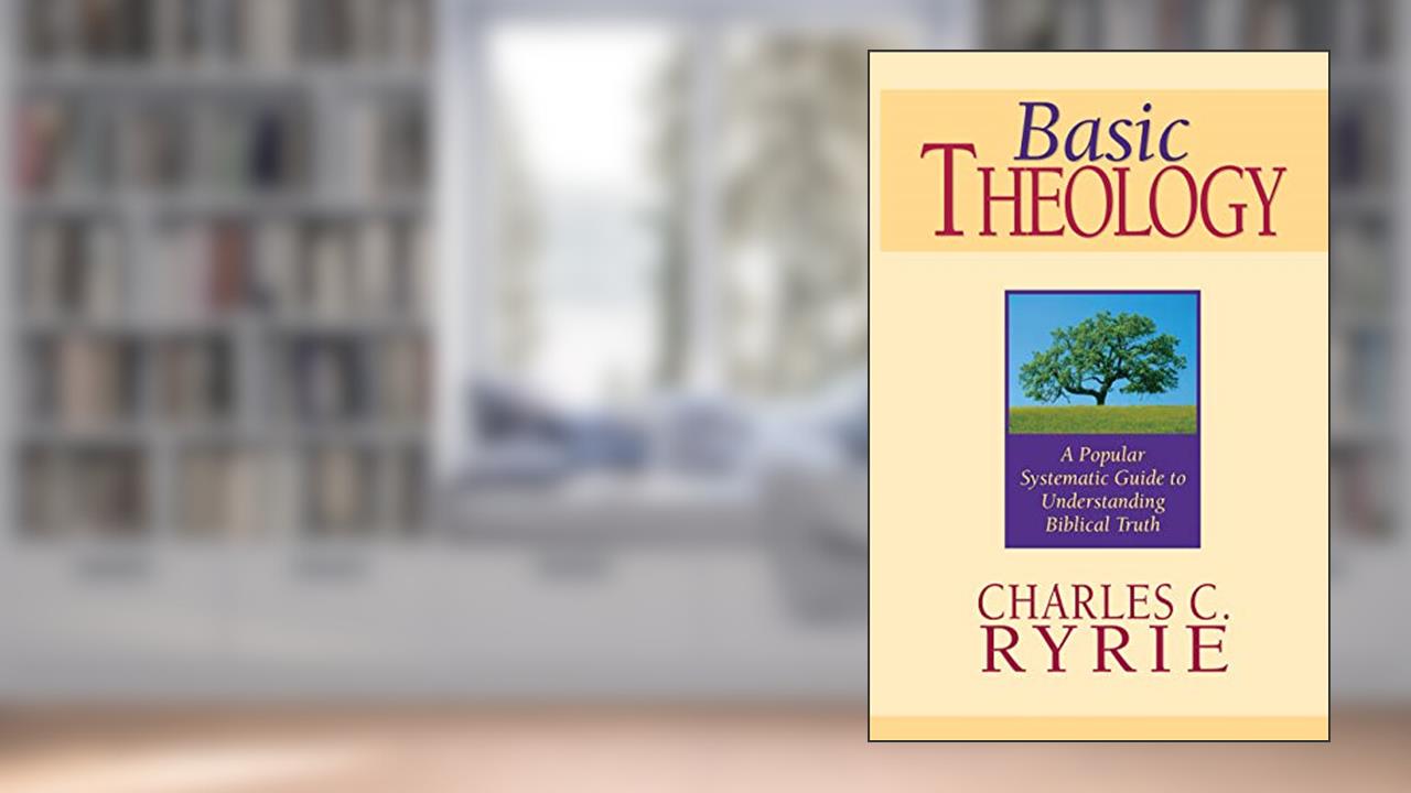 Basic Theology: A Popular Systematic Guide to Understanding Biblical Truth, written by Charles Ryrie