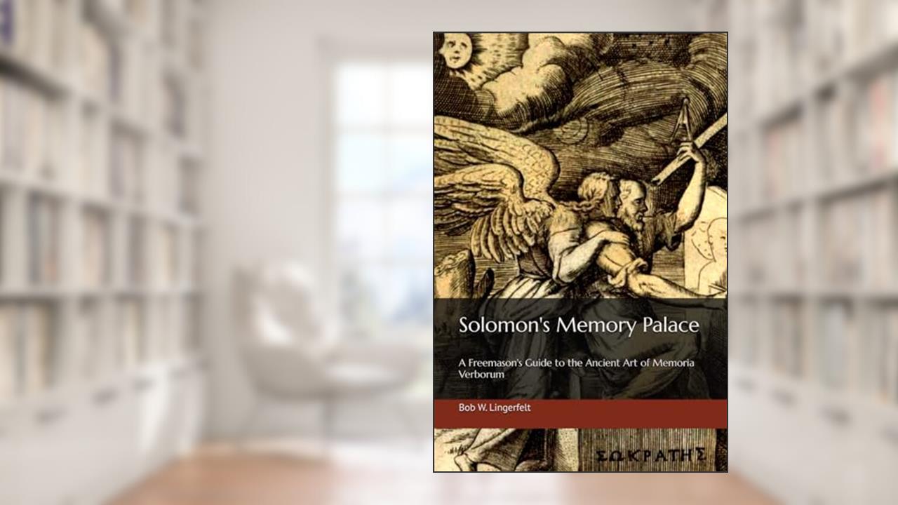 Solomon's Memory Palace: A Freemason's Guide to the Ancient Art of Memoria Verborum, written by Bob W. Lingerfelt