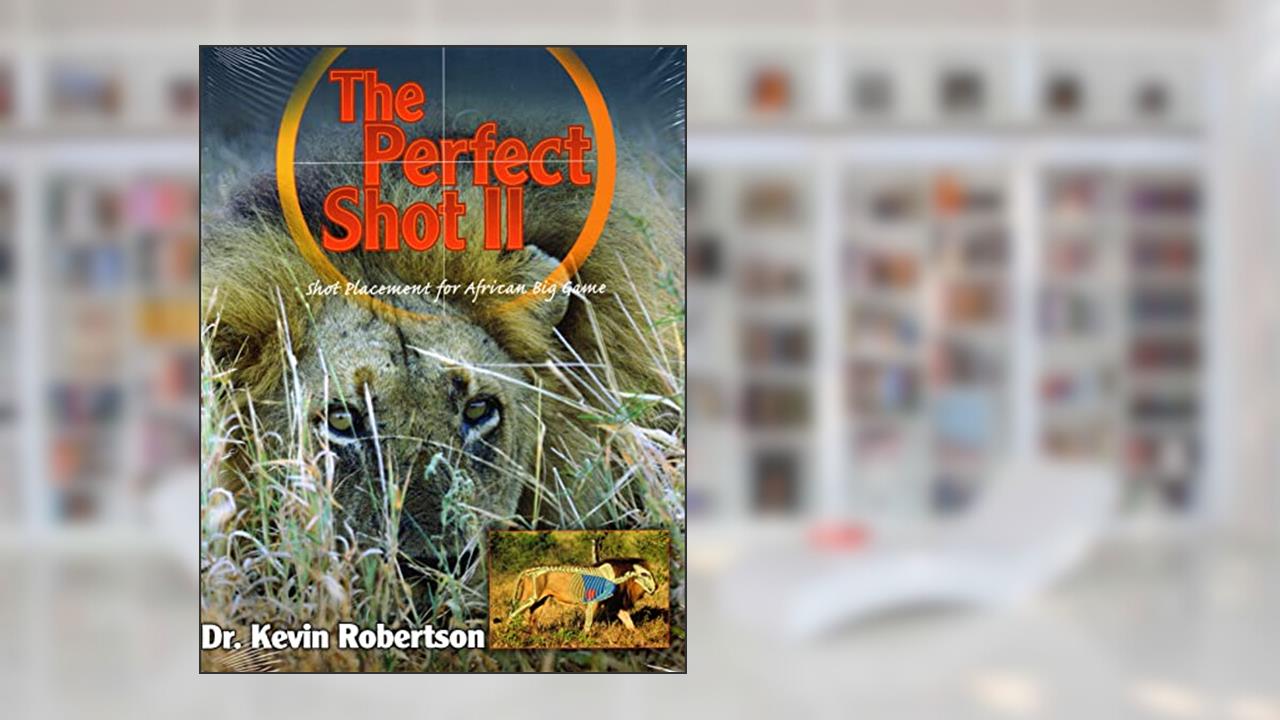 The Perfect Shot II: A Complete Revision of the Shot Placement for African Big Game, written by Kevin Robertson
