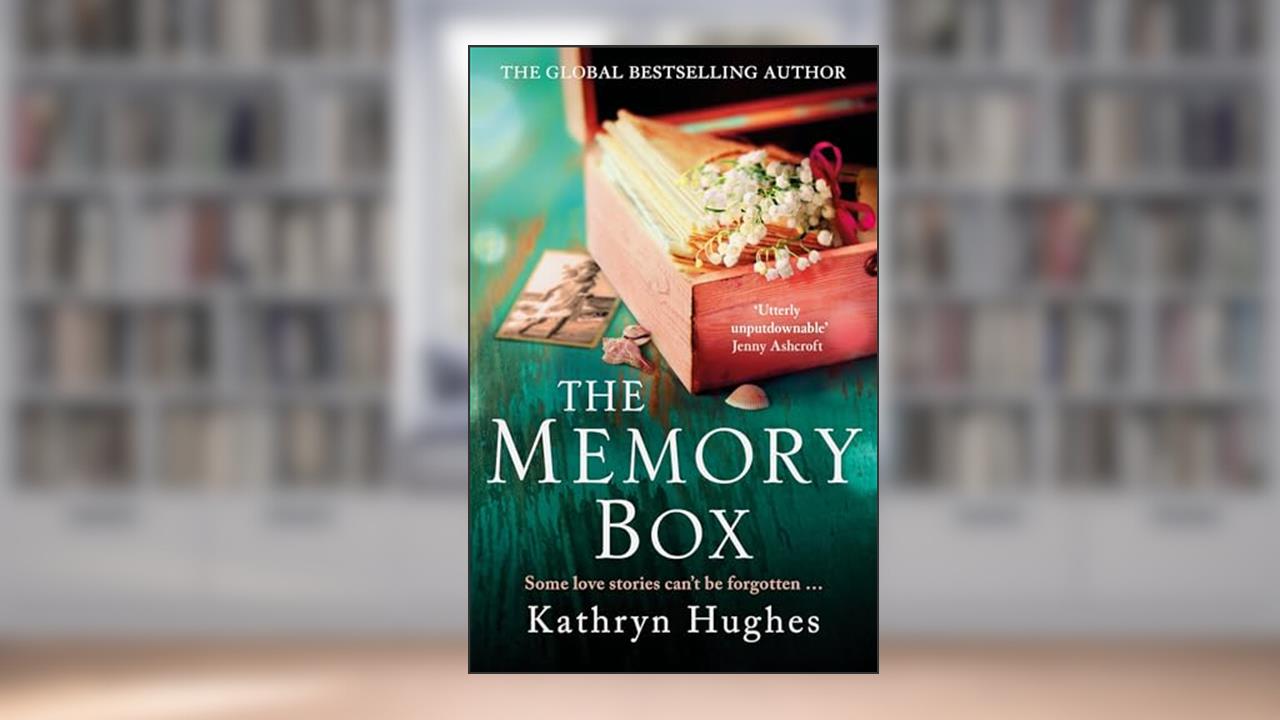 The Memory Box: A heart-breaking historical novel set partly in World War Two, inspired by true events, from the global bestselling author, written by Kathryn Hughes