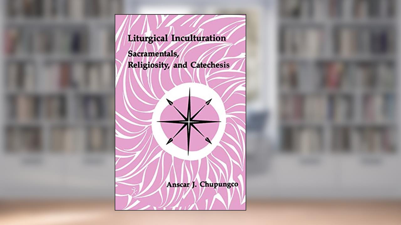 Liturgical Inculturation: Sacramentals, Religiosity, and Catechesis (Pueblo Books), written by Anscar J. Chupungco OSB