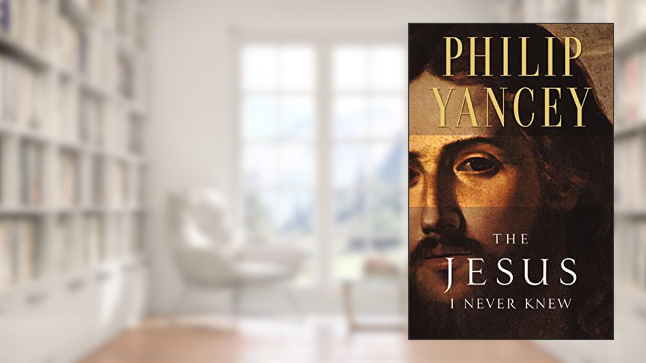 The Jesus I Never Knew: Revealing What 2,000 Years of History Have Covered Up, written by Philip Yancey