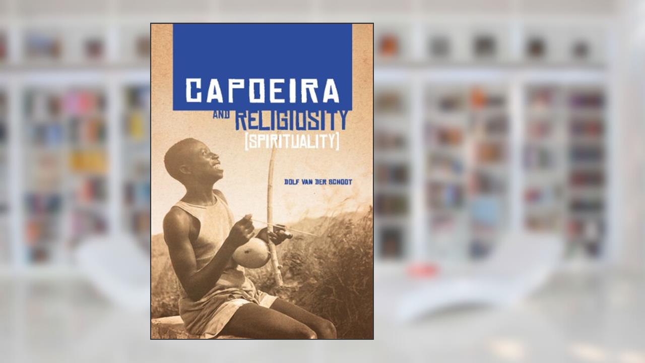 Capoeira and Religiosity: (Spirituality), written by Dolf van der Schoot