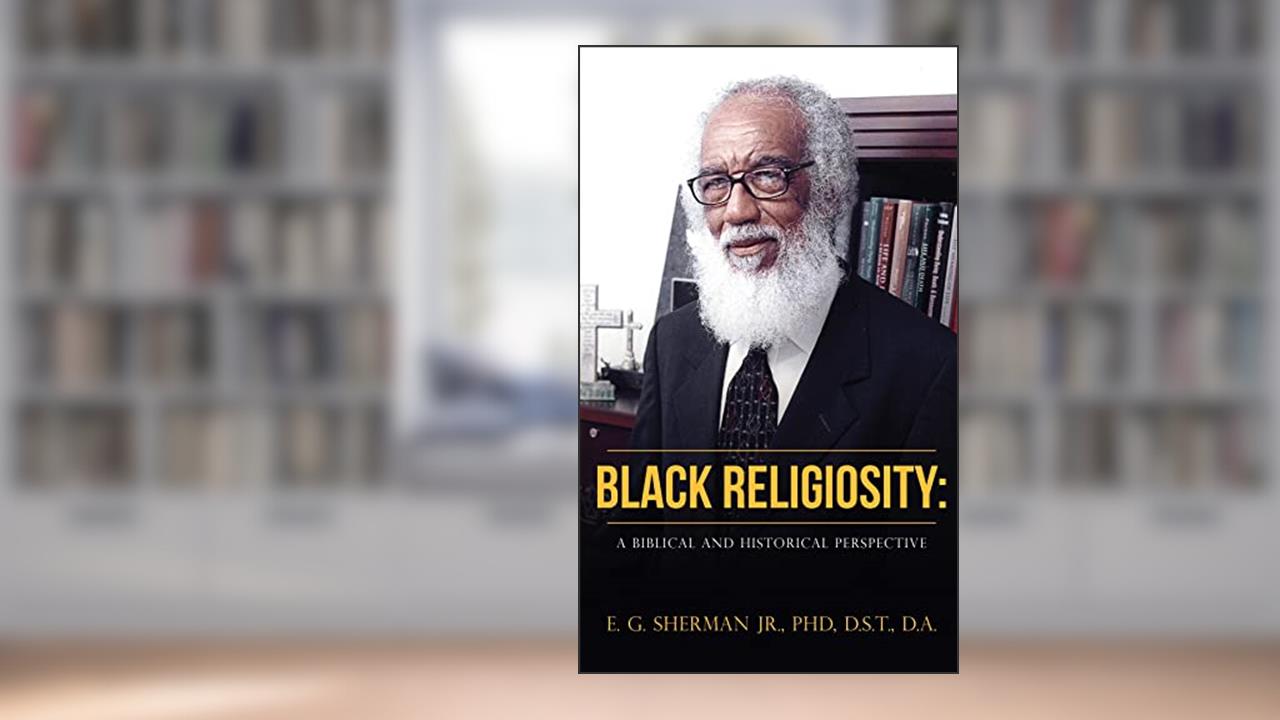 Black Religiosity: A Biblical and Historical Perspective, written by Sherman Jr. , PhD., D.S.T. , D.A., E....