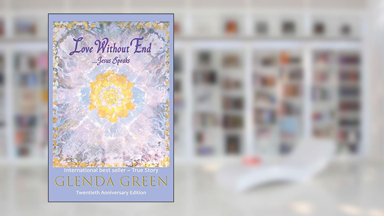 Love Without End: Jesus Speaks..., written by Glenda Green