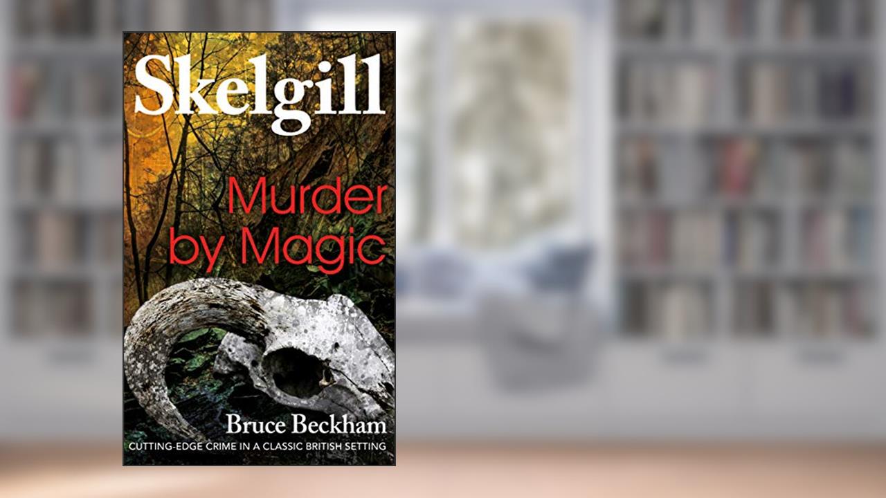 Murder by Magic: a compelling British crime mystery (Detective Inspector Skelgill Investigates Book 5), written by Bruce Beckham