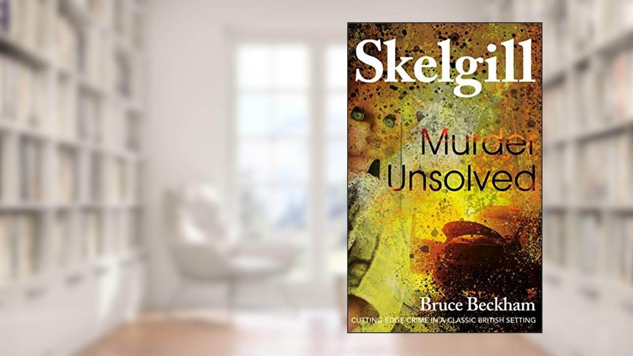 Murder Unsolved (Detective Inspector Skelgill Investigates Book 18), written by Bruce Beckham