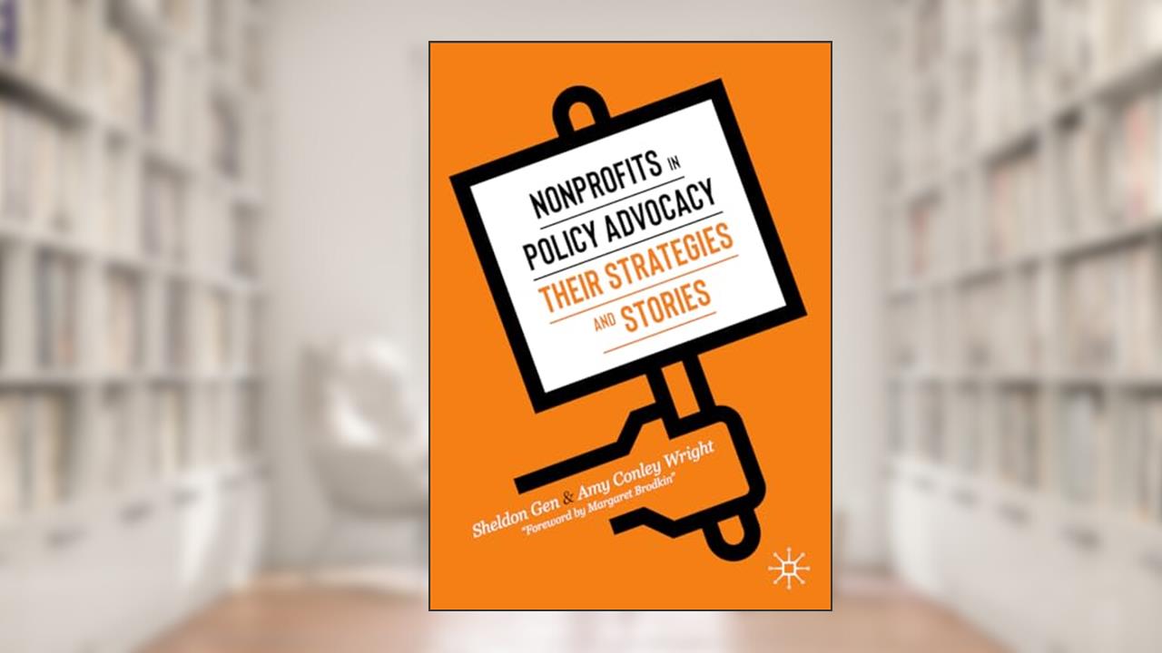 Nonprofits in Policy Advocacy: Their Strategies and Stories, written by Sheldon Gen; Amy Conley Wright