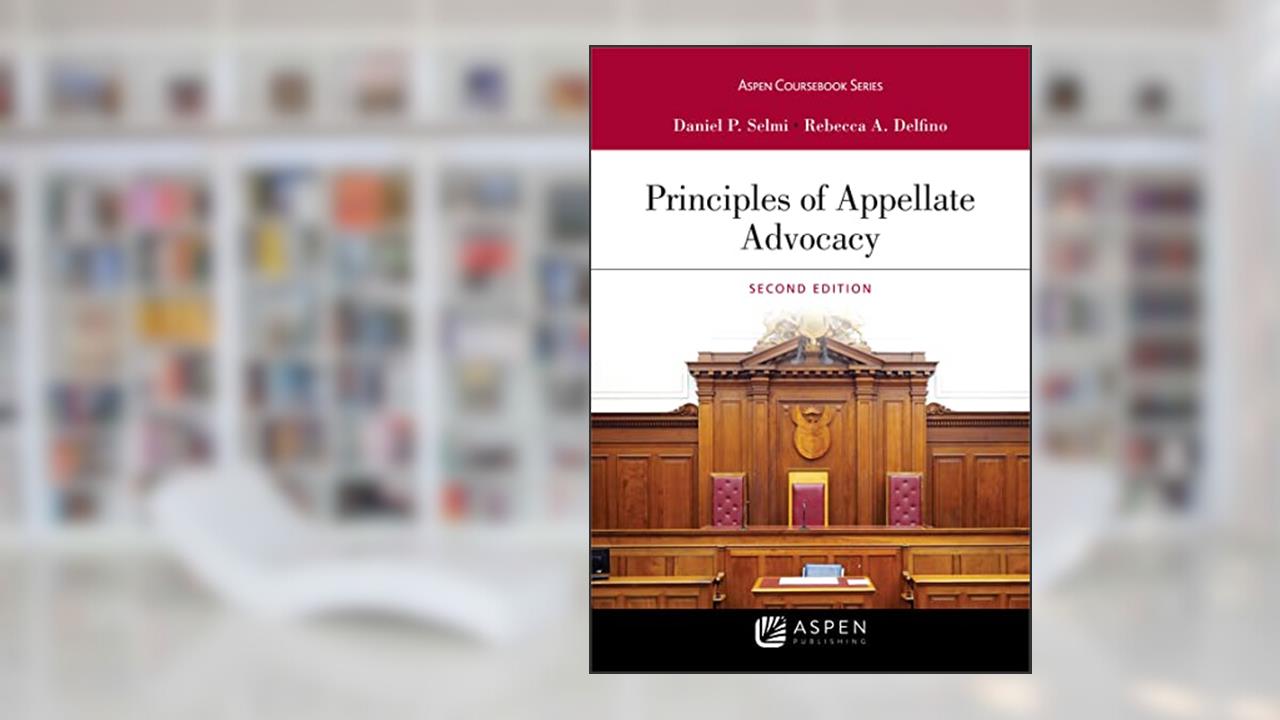 Principles of Appellate Advocacy (Aspen Casebook Series), written by Daniel P. Selmi; Rebecca A. Delfino