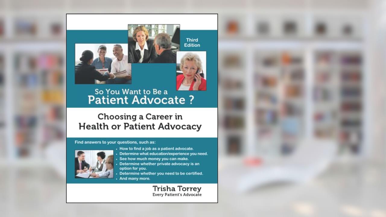 So You Want to Be a Patient Advocate?: Choosing a Career in Health or Patient Advocacy (Health Advocacy Career), written by Trisha Torrey