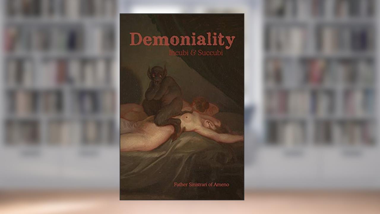 Demoniality: Incubi and Succubi, written by Sinistrari Ameno
