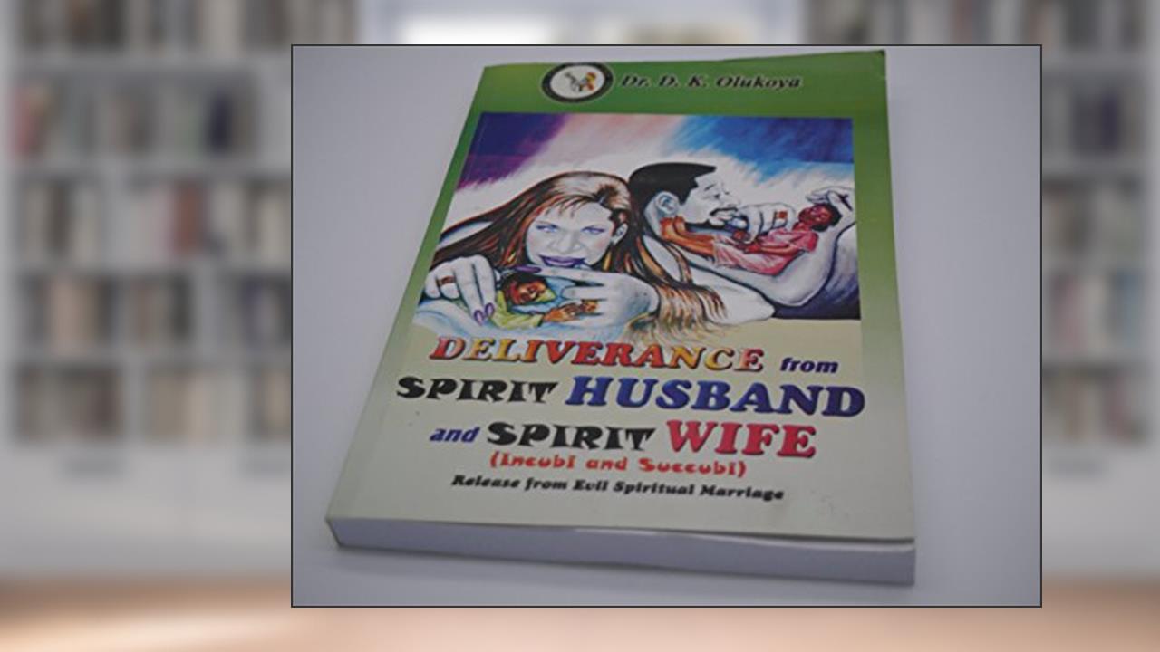 Deliverance from Spirit Husband and Spirit Wife (Incubi and Succubi), written by Dr. D. K. Olukoya