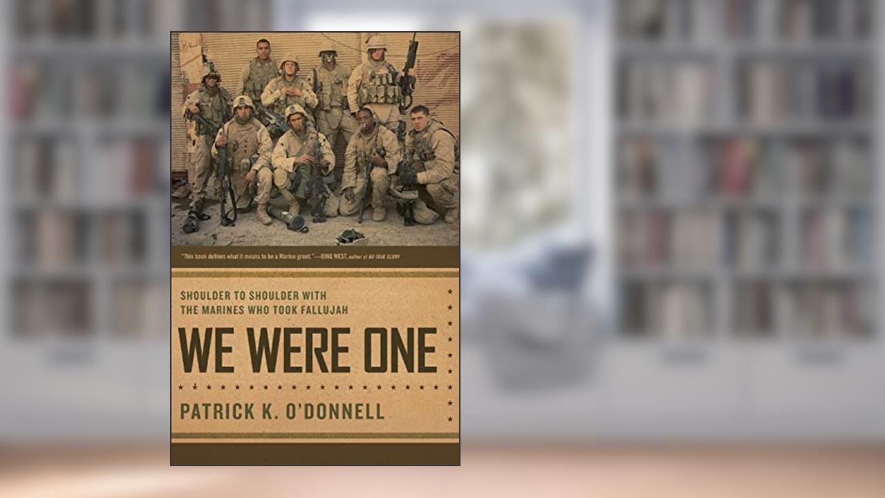 We Were One: Shoulder to Shoulder with the Marines Who Took Fallujah, written by Patrick K. K. O'Donnell