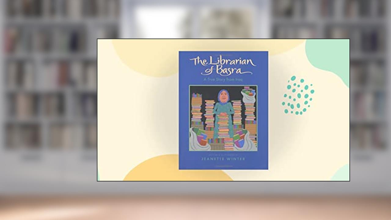 The Librarian of Basra: A True Story from Iraq, written by Jeanette Winter