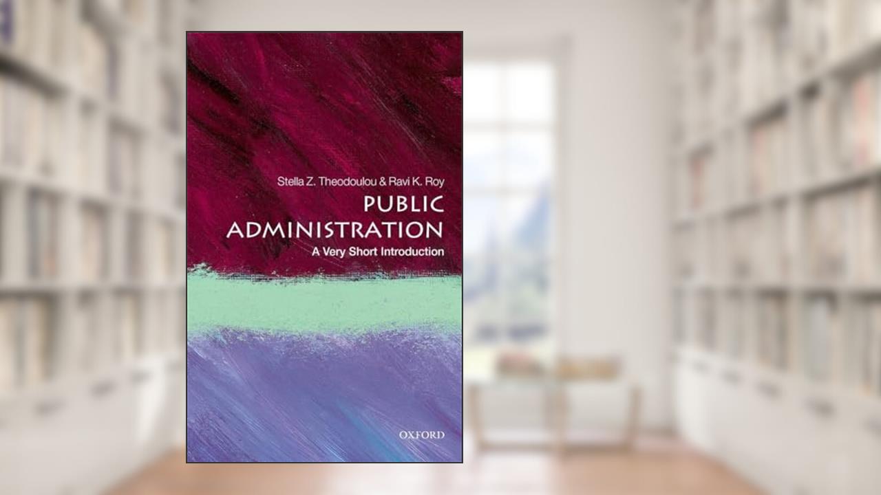 Public Administration: A Very Short Introduction (Very Short Introductions), written by Stella Z. Theodoulou; Ravi K. Roy