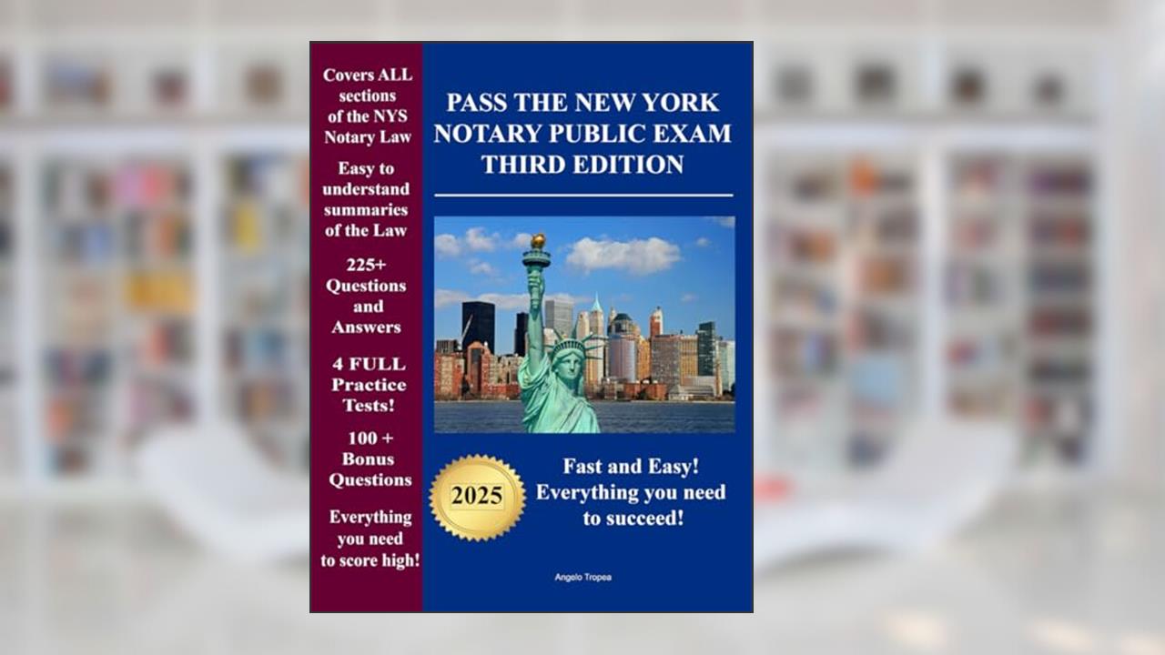 Pass the New York Notary Public Exam Third Edition: Everything you need - Exam Prep with 4 Full Practice Tests!, written by Angelo Tropea