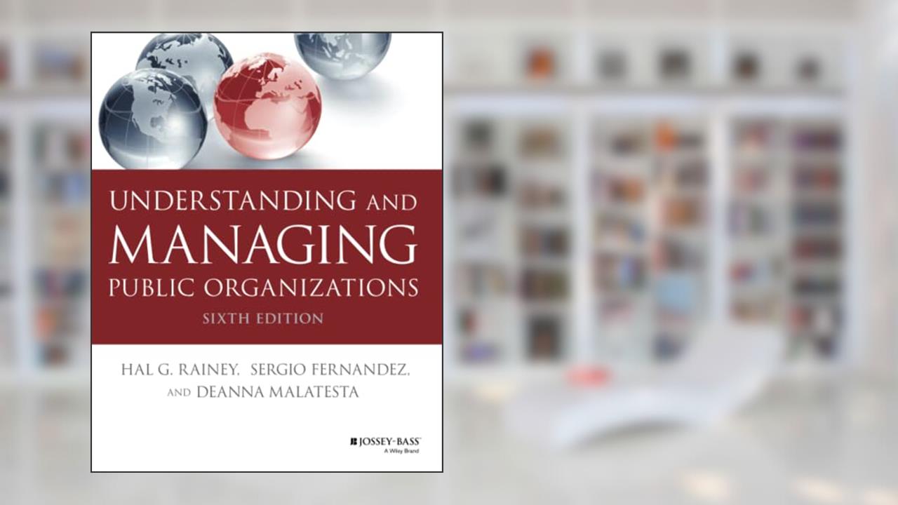 Understanding and Managing Public Organizations (Essential Texts for Nonprofit and Public Leadership and Management), written by Hal G. Rainey; Sergio Fernandez; Deanna Malatesta