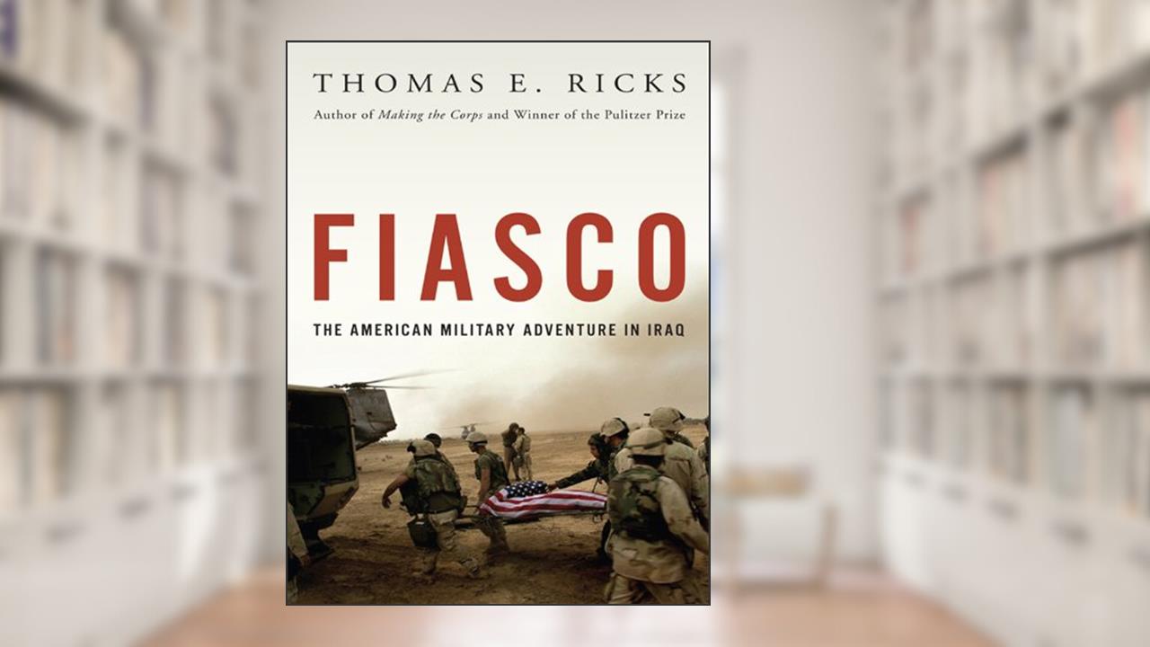 Fiasco: The American Military Adventure in Iraq, 2003 to 2005, written by Thomas E. Ricks