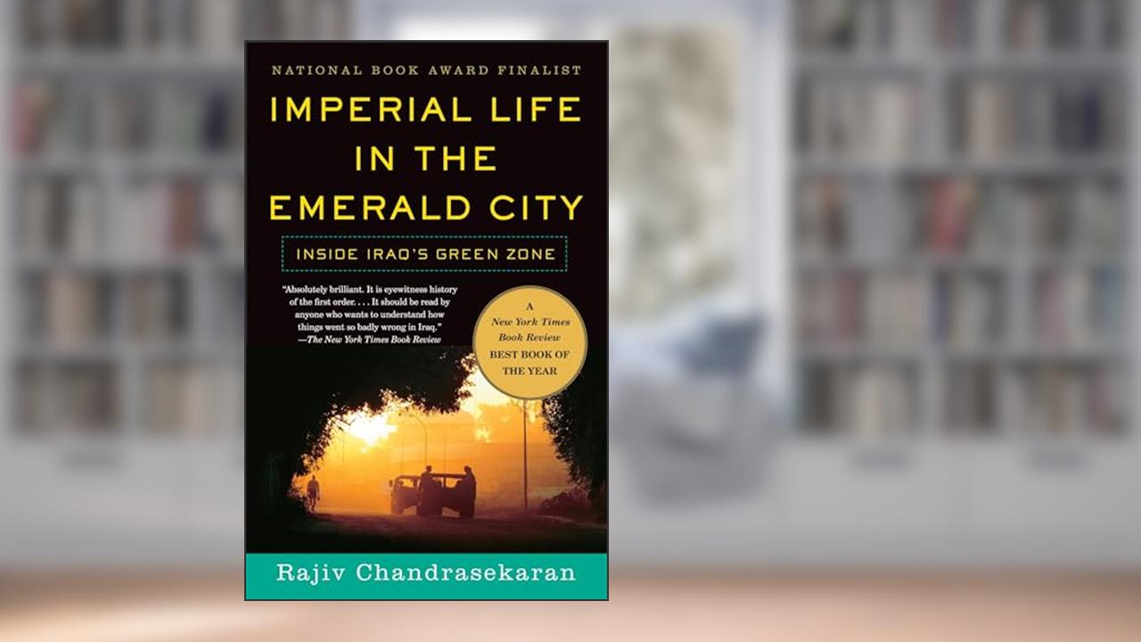 Imperial Life in The Emerald City: Inside Iraq's Green Zone, written by Rajiv Chandrasekaran