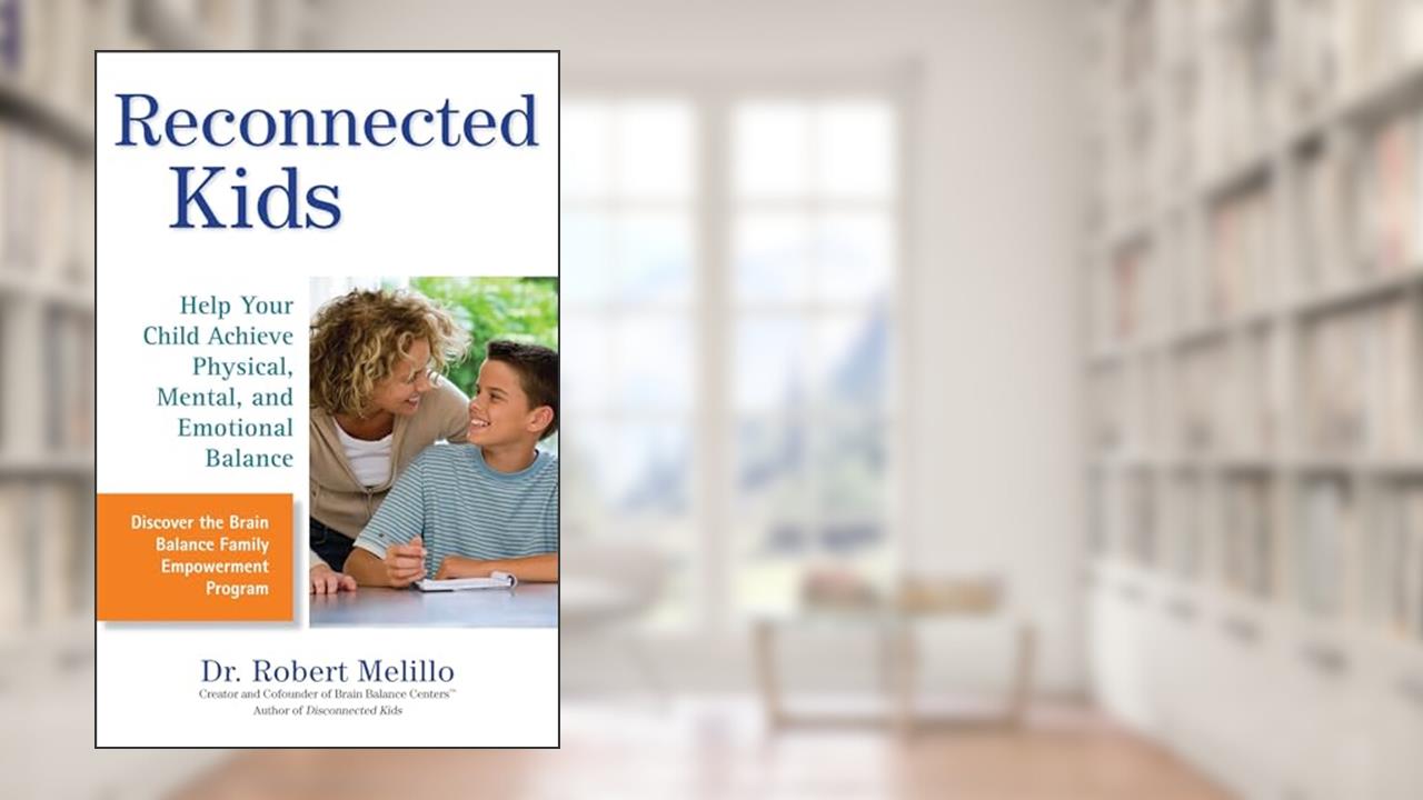 Reconnected Kids: Help Your Child Achieve Physical, Mental, and Emotional Balance (The Disconnected Kids Series), written by Dr. Robert Melillo