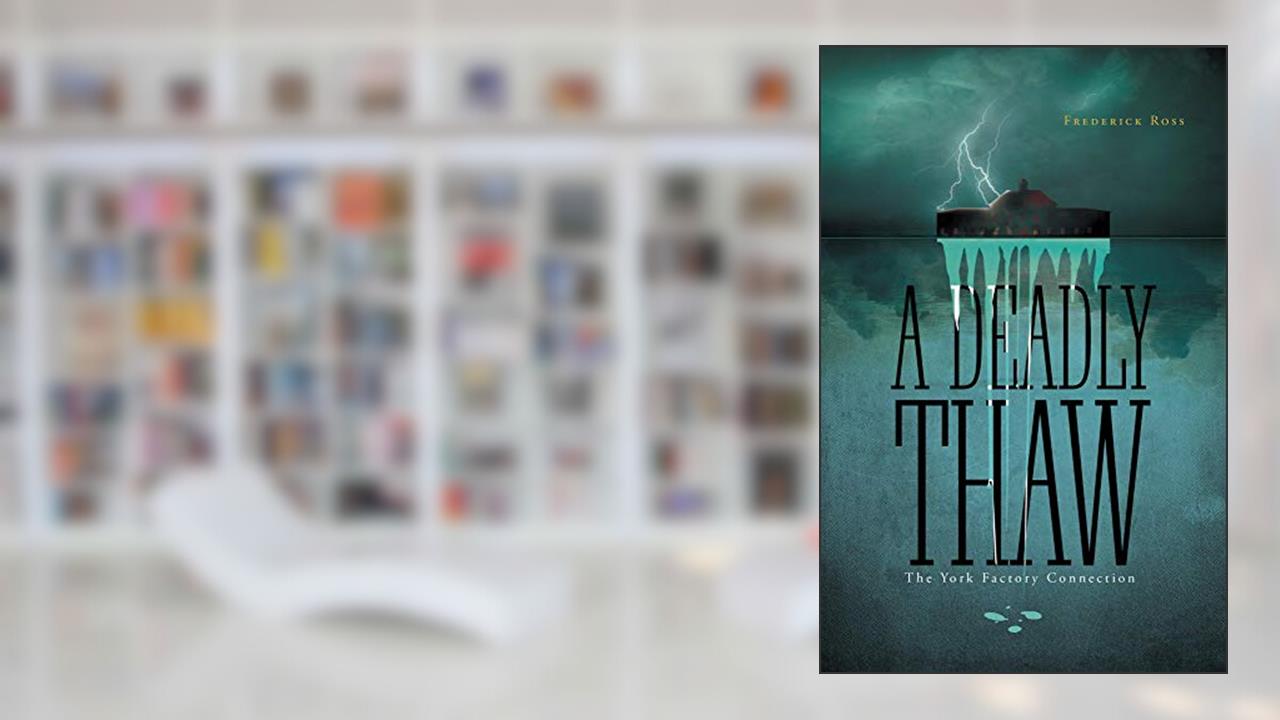 A Deadly Thaw: The York Factory Connection, written by Frederick Ross