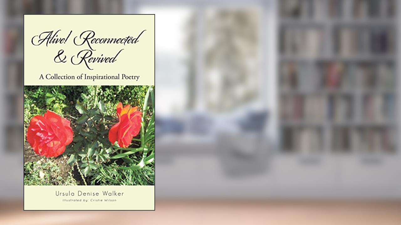 Alive! Reconnected & Revived: A Collection of Inspirational Poetry, written by Ursula Denise Walker