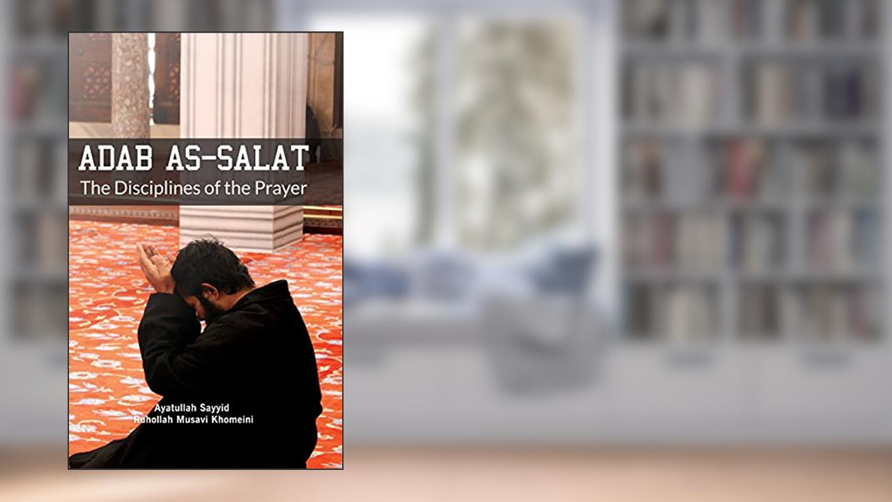 Adab as Salat: The Disciplines of the Prayer, written by Ruhollah Khomeini