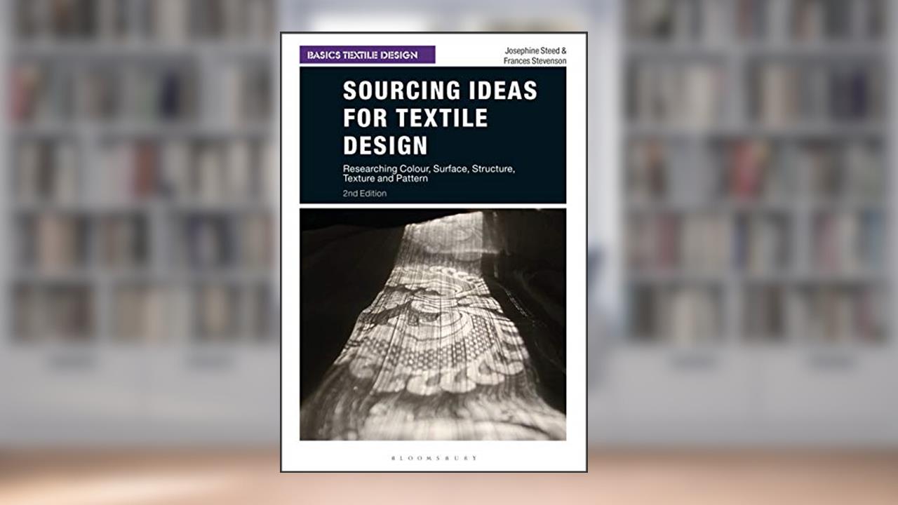 Sourcing Ideas for Textile Design: Researching Colour, Surface, Structure, Texture and Pattern (Basics Textile Design), written by Josephine Steed; Frances Stevenson